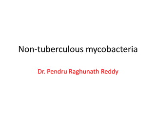Non-tuberculous mycobacteria
Dr. Pendru Raghunath Reddy

 