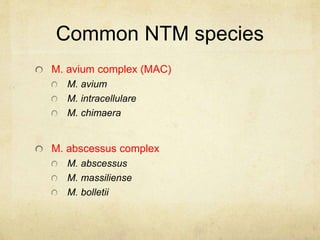 M. avium complex (MAC)
M. avium
M. intracellulare
M. chimaera
M. abscessus complex
M. abscessus
M. massiliense
M. bolletii
Common NTM species
 