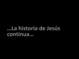 …La historia de Jesús
continua…
 