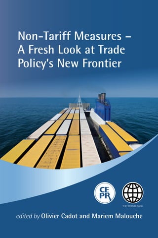 Non-Tariff Measures –
A Fresh Look at Trade
Policy’s New Frontier
edited by Olivier Cadot and Mariem Malouche
In a world where many forms of protection – including tariffs – are constrained by
WTO disciplines, non-tariff measures (NTMs) are the new frontier of trade policy. NTMs
that are poorly designed or captured by special interests can hurt competitiveness and
fragment markets; whereas well-designed ones can effectively overcome informational
and other market failures. Assisting governments in the design of NTMs is a critical
challenge for donors and development agencies. However, many issues relating, for
example, to regional harmonisation and the interaction of NTMs with market structure
are still imperfectly understood. This volume brings together recent work by young
scholars that draws on original data to shed light on some of the key analytical and
policy issues.
“Non-tariff measures are of increasing importance, and as we understand them better, we
also increasingly see their complexity. This volume provides up to date information and
analysis of this complexity, together with valuable implications for making NTMs better
serve legitimate purposes without distorting trade. It will be an essential source for trade
policy specialists as well as those concerned with domestic regulation.”
Alan V. Deardorff, John W. Sweetland Professor of International Economics and
Professor of Economics and Public Policy, University of Michigan
“Non-tariff measures (NTMs) are spreading, sometimes raising trade costs, sometimes
alleviating market failures. Disentangling these effects is urgent and necessary to inform
policymakers about the appropriate reforms to carry out. Drawing on new NTM data,
this volume leads the way showing how NTMs should be included as part of developing
countries’ domestic competiveness and regulatory reform agendas while also showing
that regional harmonisation of standards should be conducted in a flexible way.”
Jaime de Melo, Senior Fellow, FERDI and Professor, University of Geneva
“The application of non-tariff measures to international trade is expanding rapidly, but our
knowledge about them is not; at least, until now. This book offers a number of original
and instructive exercises to quantify the existence and the effects of NTMs and to see how
best to tame them as a form of protection. It will be an important guide and inspiration for
policy researchers as they seek to investigate the multifarious ways in which governments
manage trade for better or for worse.”
L Alan Winters, Professor of Economics, University of Sussex
a
a
a
THE WORLD BANK
THE WORLD BANK 9 781907 142536
ISBN 978-1-907142-53-6
Non-TariffMeasures–AFreshLookatTradePolicy’sNewFrontier
 
