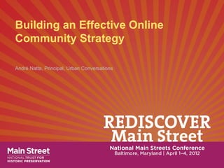 Building an Effective Online
Community Strategy

André Natta, Principal, Urban Conversations
 