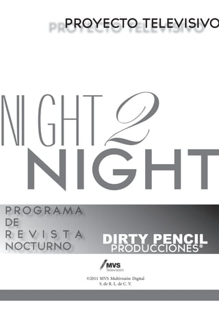 night   2
           DIRTY PENCIL

    ©2011 MVS Multivisión Digital
          S. de R. L. de C. V.
 