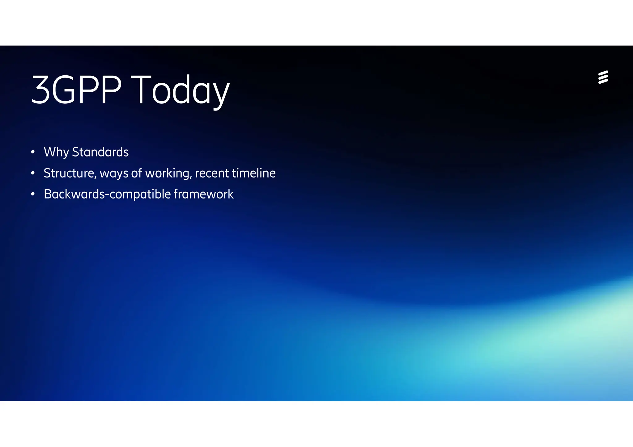 | 2024-10-10 | Public | Page 11
3GPP Today
● Why Standards
● Structure, ways of working, recent timeline
● Backwards-compatible framework
 