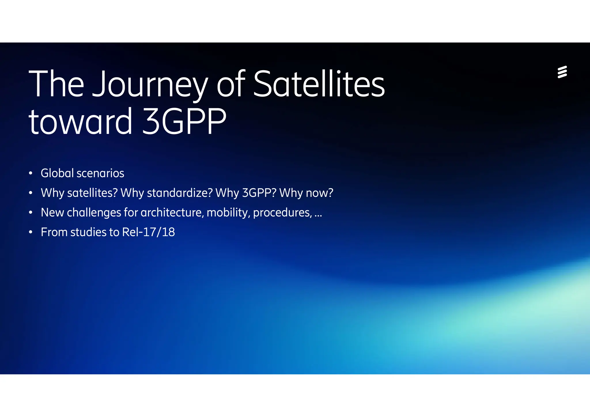 | 2024-10-10 | Public | Page 19
The Journey of Satellites
toward 3GPP
● Global scenarios
● Why satellites? Why standardize? Why 3GPP? Why now?
● New challenges for architecture, mobility, procedures, …
● From studies to Rel-17/18
 