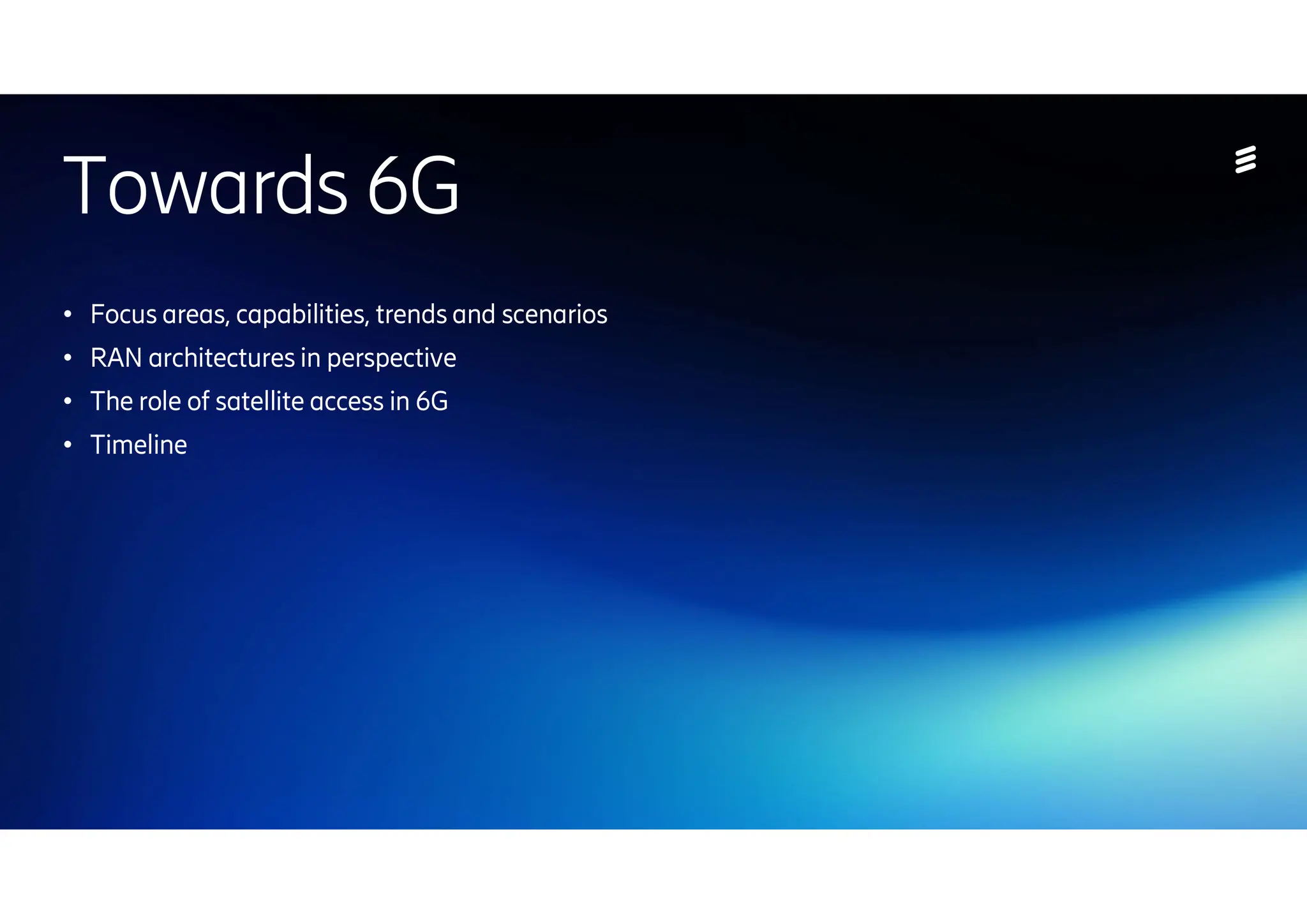 | 2024-10-10 | Public | Page 52
Towards 6G
● Focus areas, capabilities, trends and scenarios
● RAN architectures in perspective
● The role of satellite access in 6G
● Timeline
 