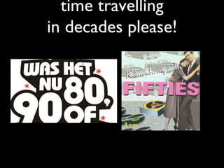 time travelling
in decades please!
        	

 