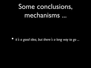 Some conclusions,
       mechanisms ...	



•  it s a good idea, but there s a long way to go ... 	

 