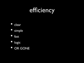 efﬁciency	


•  clear	

•  simple	

•  fast	

•  logic	

•  OR GONE 	

 