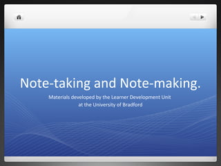 Note-taking and Note-making.
Materials developed by the Learner Development Unit
at the University of Bradford
 