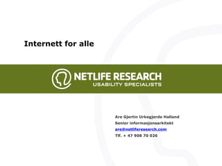 Are Gjertin Urkegjerde Halland Senior informasjonsarkitekt are @ netliferesearch.com Tlf. + 47 908 70 026 Internett for alle 