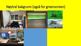 Nøytral bakgrunn (også for greenscreen)
 