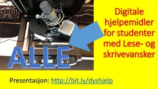 Digitale
hjelpemidler
for studenter
med Lese- og
skrivevansker
Presentasjon: http://bit.ly/dyshjelp
 