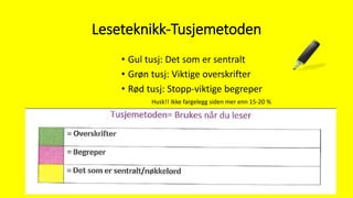 Leseteknikk-Tusjemetoden
• Gul tusj: Det som er sentralt
• Grøn tusj: Viktige overskrifter
• Rød tusj: Stopp-viktige begreper
Husk!! Ikke fargelegg siden mer enn 15-20 %
 