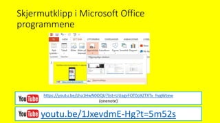 Skjermutklipp i Microsoft Office
programmene
youtu.be/1JxevdmE-Hg?t=5m52s
https://youtu.be/Lha1HwN0OQU?list=UUagvFOT0oXZTXTv_hvgWzew
(onenote)
 