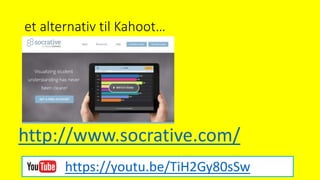 et alternativ til Kahoot…
http://www.socrative.com/
https://youtu.be/TiH2Gy80sSw
 