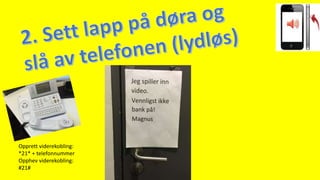 Opprett viderekobling:
*21* + telefonnummer
Opphev viderekobling:
#21#
 