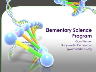 Elementary Science
Program
Gary Werner
Gunpowder Elementary
gwerner@bcps.org
 