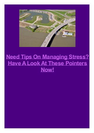 Need Tips On Managing Stress?
Have ALook At These Pointers
Now!
 