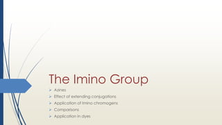 The Imino Group
 Azines
 Effect of extending conjugations
 Application of Imino chromogens
 Comparisons
 Application in dyes
 