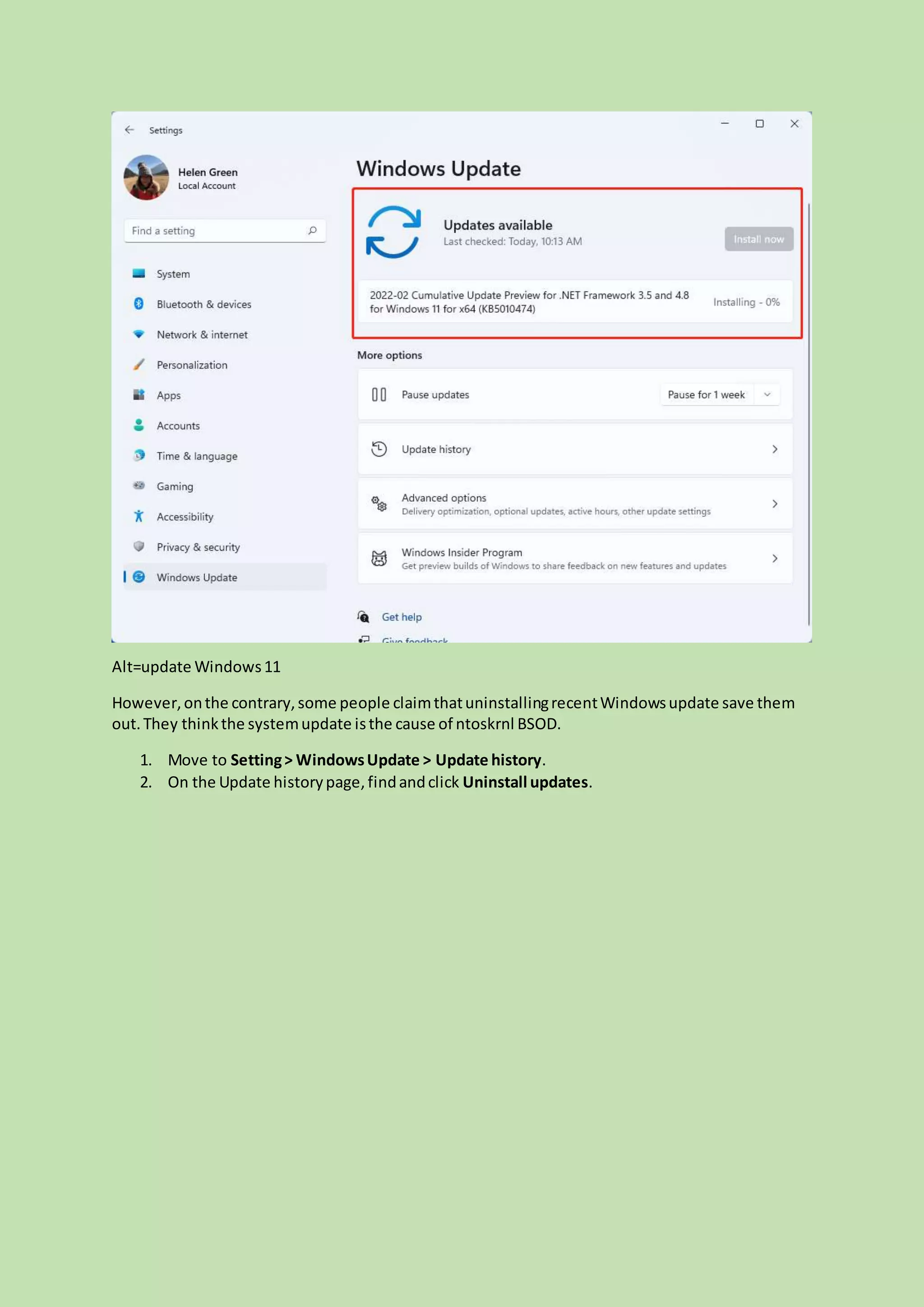 Alt=update Windows11
However,onthe contrary,some people claimthatuninstallingrecentWindowsupdate save them
out.They thinkthe systemupdate isthe cause of ntoskrnl BSOD.
1. Move to Setting> WindowsUpdate > Update history.
2. On the Update historypage,findandclick Uninstall updates.
 