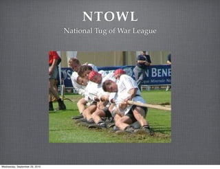 NTOWL
                                National Tug of War League




Wednesday, September 29, 2010
 
