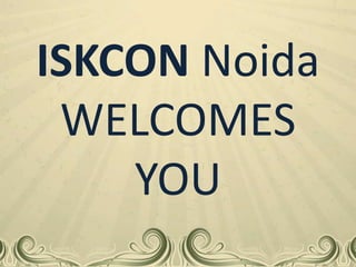 ISKCON Noida
WELCOMES
YOU

 