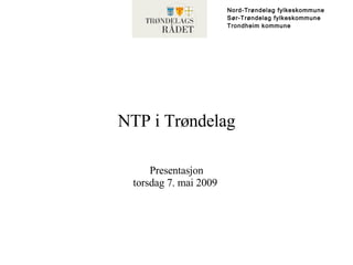 NTP i Trøndelag Presentasjon torsdag 7. mai 2009  