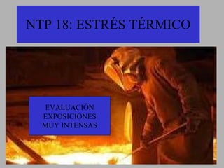 NTP 18: ESTRÉS TÉRMICO EVALUACIÓN EXPOSICIONES  MUY INTENSAS 