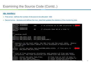 15Document Title
Examining the Source Code (Contd..)
ntp_monitor.c
 First arrow - defines the number of structure to be allocated - 600
 Second arrow - declares and defines the mon_data that updates the statistics of the monitoring data.
 