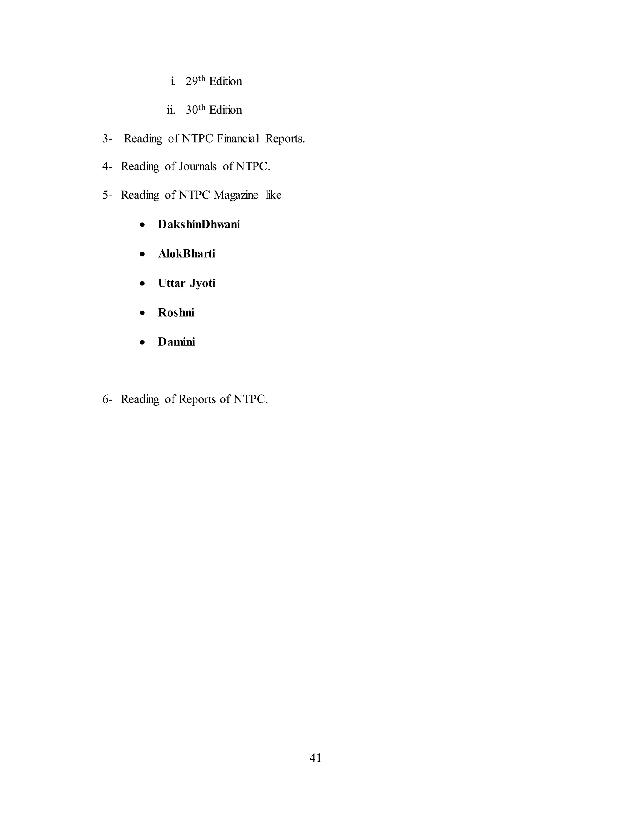 41
i. 29th Edition
ii. 30th Edition
3- Reading of NTPC Financial Reports.
4- Reading of Journals of NTPC.
5- Reading of NTPC Magazine like
 DakshinDhwani
 AlokBharti
 Uttar Jyoti
 Roshni
 Damini
6- Reading of Reports of NTPC.
 