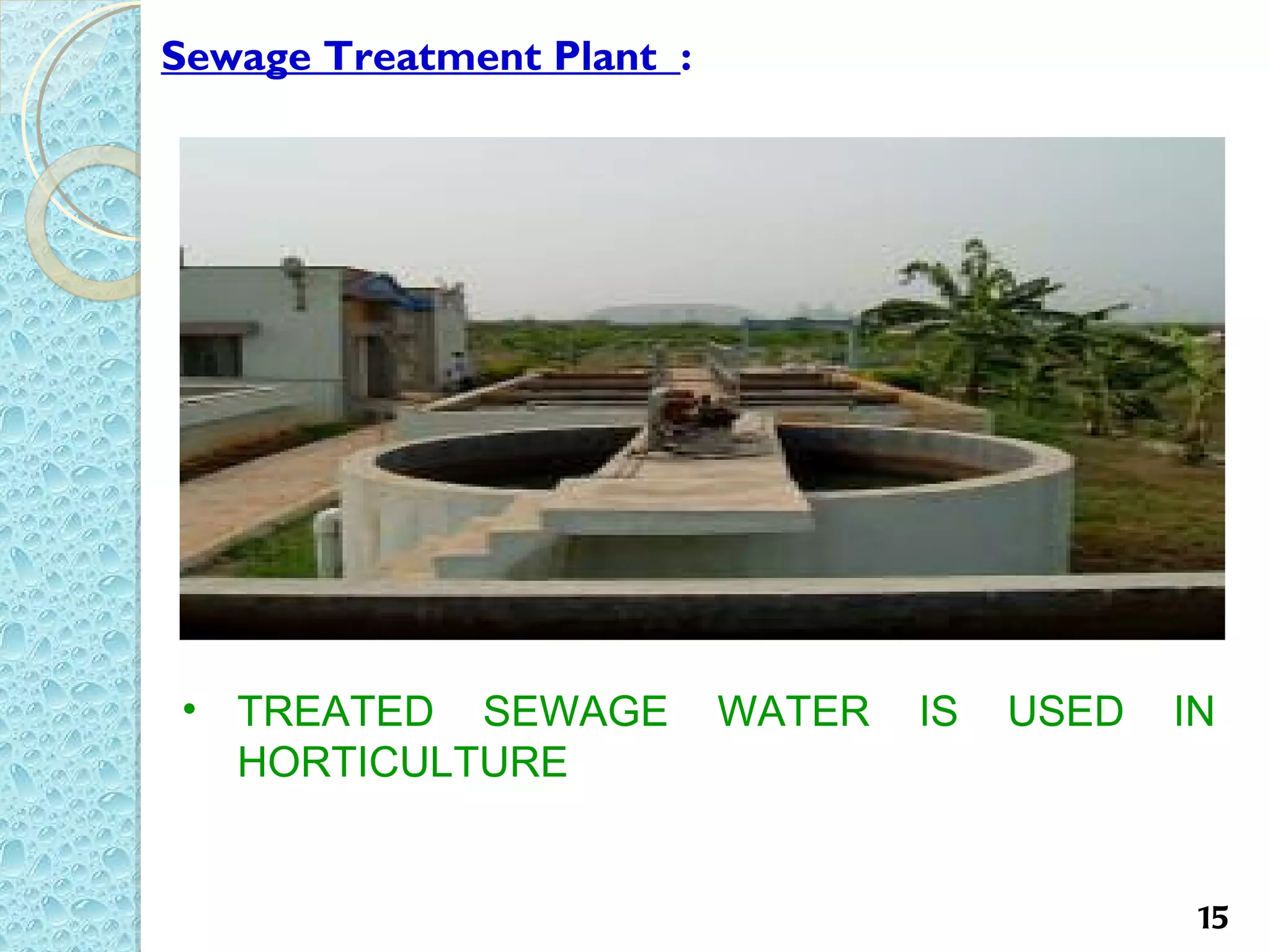 Sewage Treatment Plant :




• TREATED SEWAGE           WATER   IS   USED   IN
  HORTICULTURE


                                                15
 