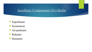 Auxilliary Components Of a Boiler
 Superheater
 Economizer
 Air-preheater
 Reheater
 Deaerator
 