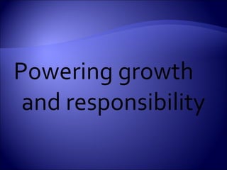<ul><li>Powering growth and responsibility  </li></ul>