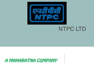 NTPC LTD
A MAHARATNA COMPANY
 