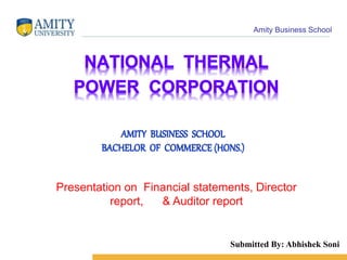 Amity Business School
Presentation on Financial statements, Director
report, & Auditor report
Submitted By: Abhishek Soni
 