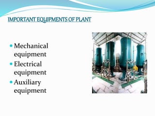 IMPORTANT EQUIPMENTS OF PLANT
 Mechanical
equipment
 Electrical
equipment
 Auxiliary
equipment
 