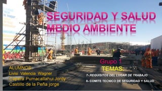 Grupo 1
TEMAS:
7-.REQUISITOS DEL LUGAR DE TRABAJO
8- COMITE TECNICO DE SEGURIDAD Y SALUD
Livisi Valencia Wagner
 