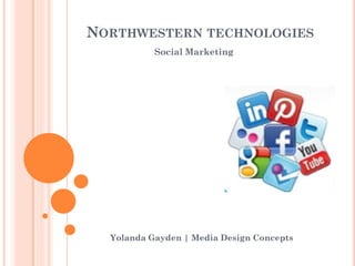 NORTHWESTERN TECHNOLOGIES
Social Marketing

Yolanda Gayden | Media Design Concepts

 