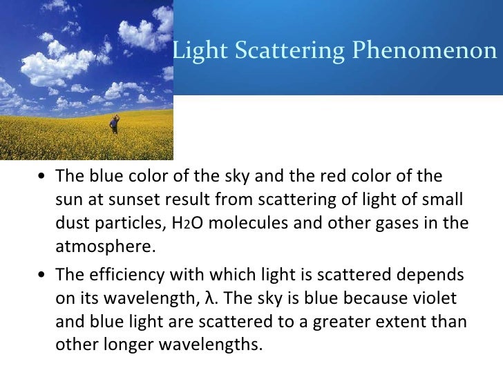 Light Scattering Phenomenonâ€¢ The blue color of the sky and the red color of the  sun at sunset result from scattering of l...