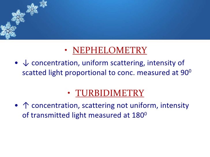 â€¢ NEPHELOMETRYâ€¢ â†“ concentration, uniform scattering, intensity of  scatted light proportional to conc. measured at 900    ...