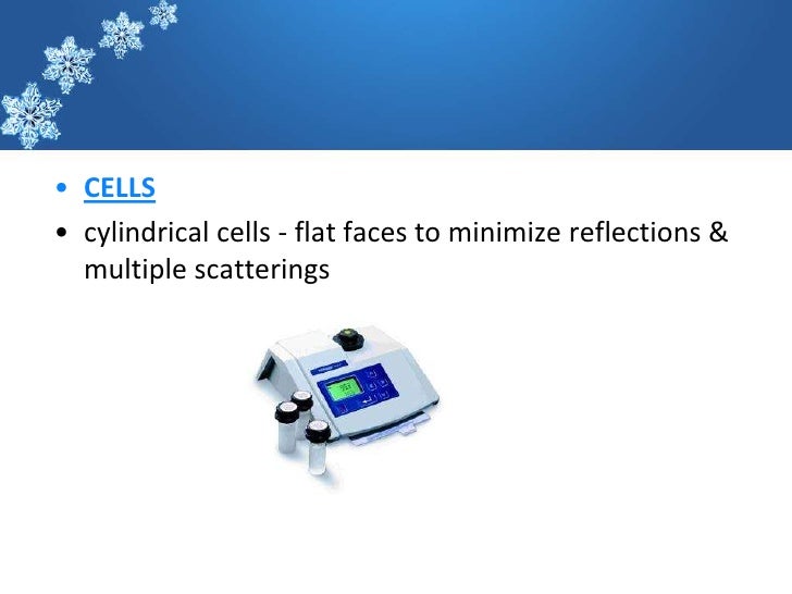 â€¢ CELLSâ€¢ cylindrical cells - flat faces to minimize reflections &  multiple scatterings 