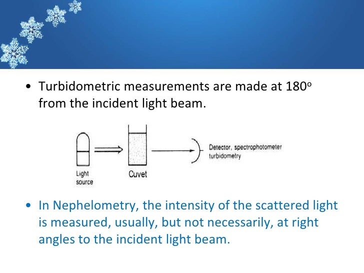 â€¢ Turbidometric measurements are made at 180o  from the incident light beam.â€¢ In Nephelometry, the intensity of the scatte...