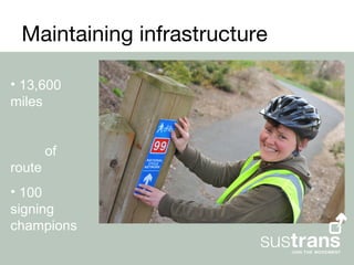 Maintaining infrastructure

• 13,600
miles


        of
route
• 100
signing
champions
 