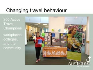Changing travel behaviour
300 Active
Travel
Champions
workplaces,
colleges,
and the
community
 