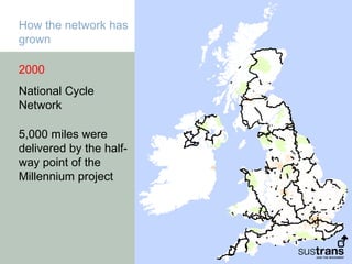 How the network has
grown

2000
National Cycle
Network

5,000 miles were
delivered by the half-
way point of the
Millennium project
 