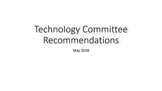 Technology Committee
Recommendations
May 2018
 