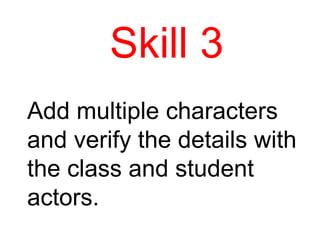 Skill 3 Add multiple characters and verify the details with the class and student actors. 