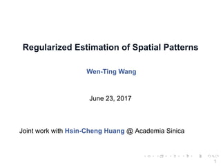 .
.
.
.
.
.
.
.
.
.
.
.
.
.
.
.
.
.
.
.
.
.
.
.
.
.
.
.
.
.
.
.
.
.
.
.
.
.
.
.
Regularized Estimation of Spatial Patterns
Wen-Ting Wang
June 23, 2017
Joint work with Hsin-Cheng Huang @ Academia Sinica
1
 