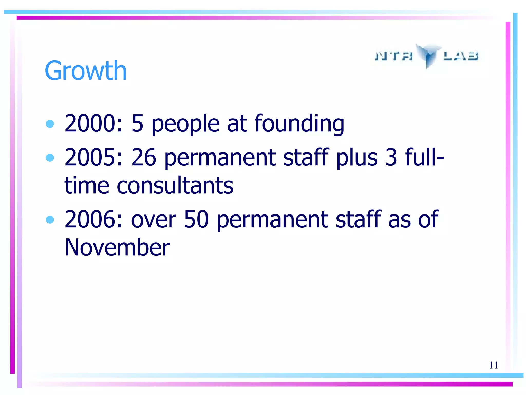 Growth 2000: 5 people at founding 2005: 26 permanent staff plus 3 full-time consultants 2006: over 50 permanent staff as of November 