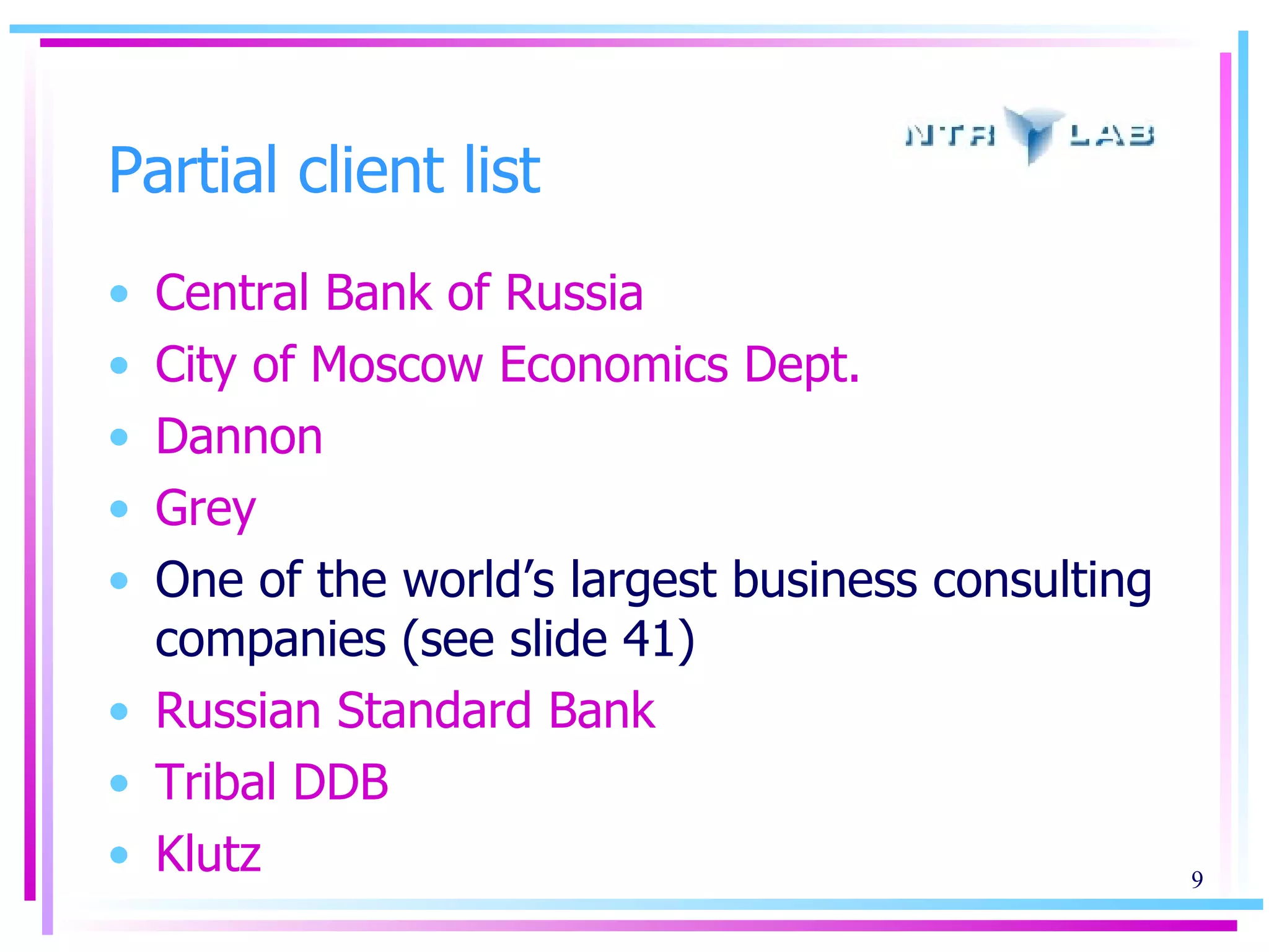 Partial client list Central Bank of Russia City of Moscow Economics Dept. Dannon Grey One of the world’s largest business consulting companies (see slide 41) Russian Standard Bank Tribal DDB Klutz 
